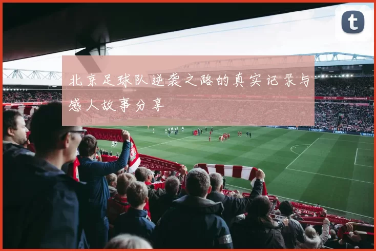 北京足球队逆袭之路的真实记录与感人故事分享