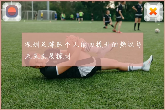 深圳足球队个人能力提升的热议与未来发展探讨