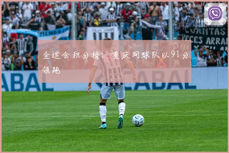 全运会积分榜：重庆网球队以91分领跑